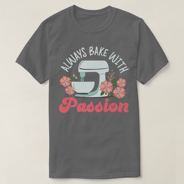 Bake Baking Beater Always Bake With Passion  T-Shirt (Design Front)