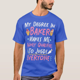Bake Baking Cupcake My Degree In Baker Makes Me Hi T-Shirt