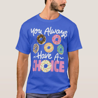 Bake Baking Donut You Always Have Choice  T-Shirt