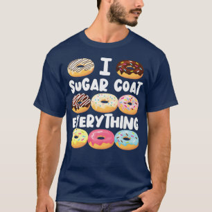 Bake Baking Doughnut I Sugar Coat Everything  T-Shirt