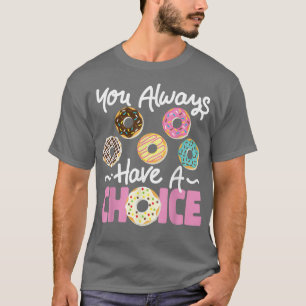 Bake Baking Doughnut You Always Have Choice T-Shirt