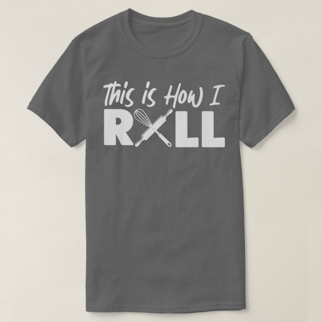 Bake Baking This Is How I Roll  T-Shirt (Design Front)