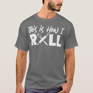 Bake Baking This Is How I Roll T-Shirt