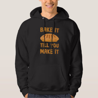 Bake It Till You Make It Baker  Baking  Quotes  1 Hoodie