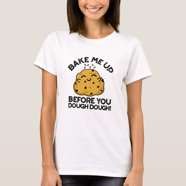 Bake Me Up Before You Dough Dough Baking Pun T-Shirt (Front)