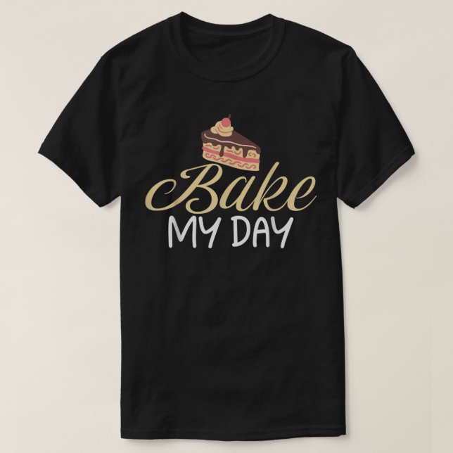Bake my Day Cooking Baking Baker  T-Shirt (Design Front)