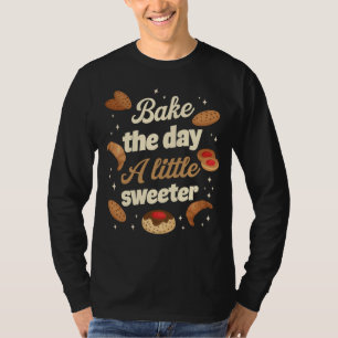 Bake the day a little sweeter T-Shirt