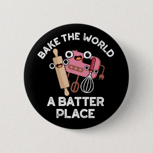 Bake The World A Batter Place Baking Pun Dark BG 2 Inch Round Button