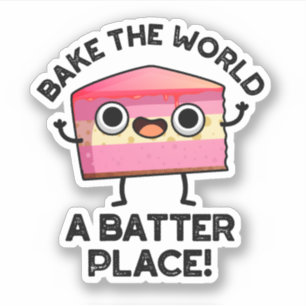Bake The World A Batter Place Funny Cake Pun