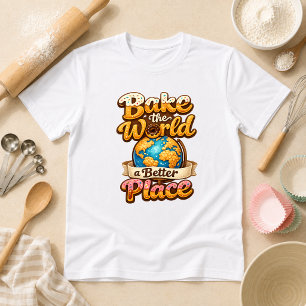 Bake the World a Better Place Baking Humour T-Shirt