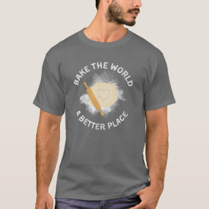 Bake The World A Better Place Shirt, Gift for Bake T-Shirt