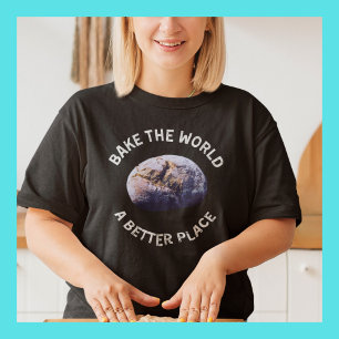 Bake The World A Better Place Shirt, Gift for Bake T-Shirt