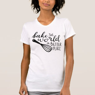 Bake The World A Better Place T-Shirt