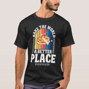 Bake The World A Better Place T-Shirt