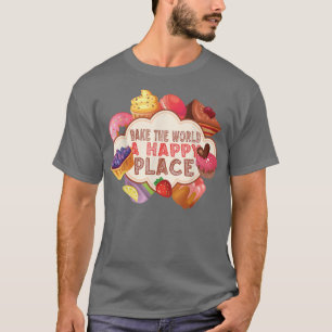 Bake the World a Happy Place Baking Baker  T-Shirt