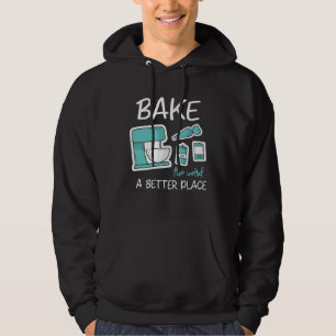 Bake The World Better Place Baker Baking Cake Cupc Hoodie