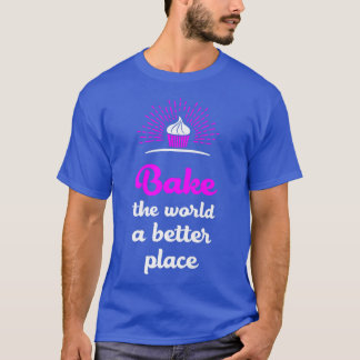 Bake The World Funny Baking Cake Lover Baker Cupca T-Shirt