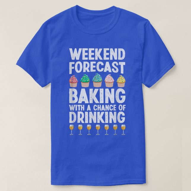 Bake Weekend Forecast Baking and Drinking Baking L T-Shirt (Design Front)