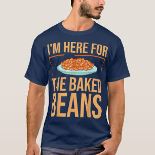 Baked Beans I'm Here For Canned Beans Lover Foodie T-Shirt