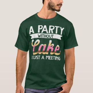 Baker A Party Without Cake Is Just A Meeting Bakin T-Shirt