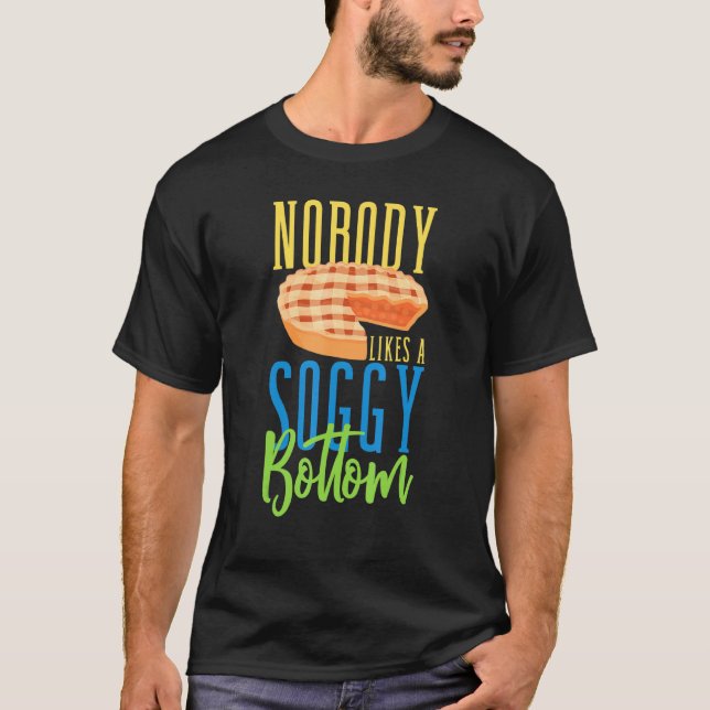 Baker Baking Nobody Likes A Soggy Bottom Pastry Lo T-Shirt (Front)