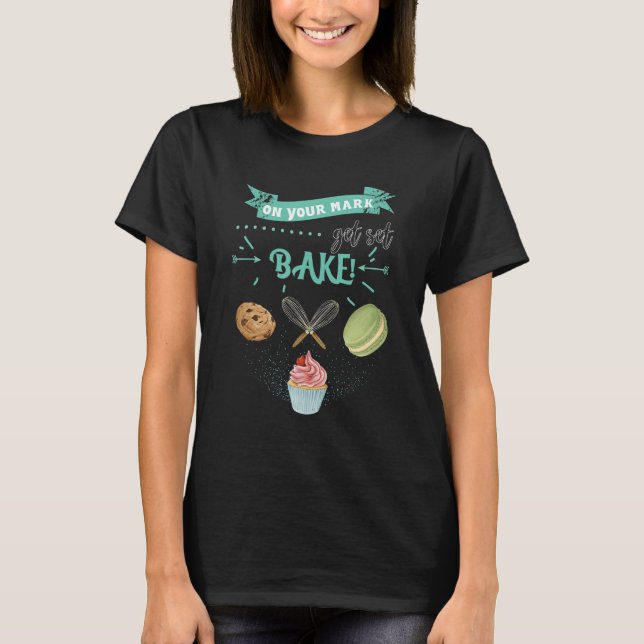 Baker Baking On Your Mark Get Set Bake T-Shirt (Front)
