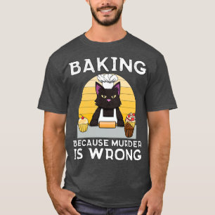 Baker Cat Baking because murder is wrong Funny T-Shirt