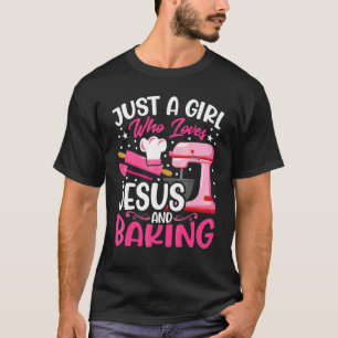 Baker Girl Just a Girl Who Loves Jesus and Bakin T-Shirt