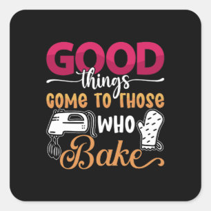 Baker Good Things Come To Those Who Bake Baking Square Sticker