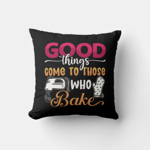 Baker Good Things Come To Those Who Bake Baking Throw Pillow