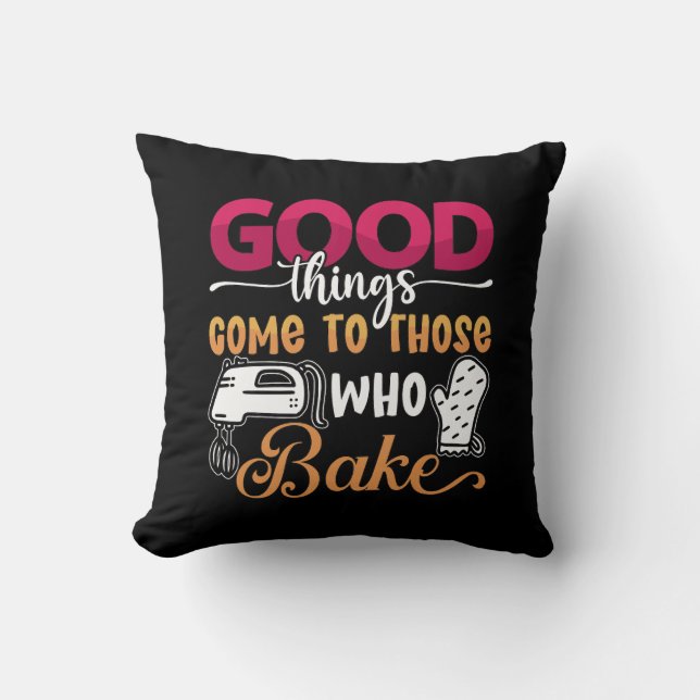 Baker Good Things Come To Those Who Bake Baking Throw Pillow (Front)