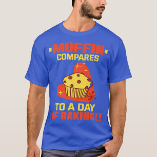 Baker Muffin compares to a day of baking Cakes Coo T-Shirt