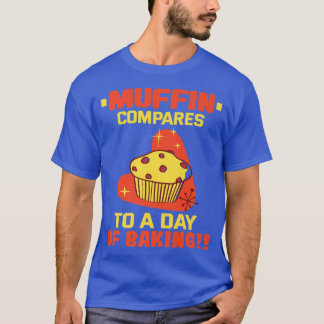 Baker Muffin compares to a day of baking Cakes Coo T-Shirt