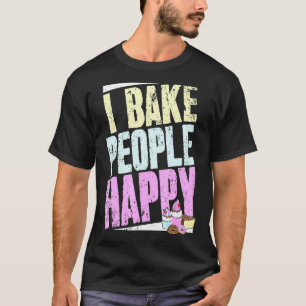 Baker Saying And Pastry Chef I Bake People Happy T-Shirt
