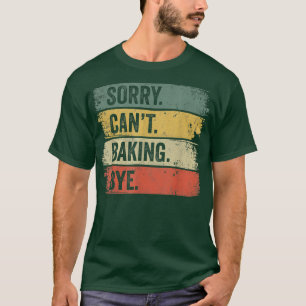 Baker Sorry Can't Baking Bye 198 T-Shirt