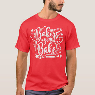 Bakers Gonna BakeFunny Cooking QuoteGift T-Shirt