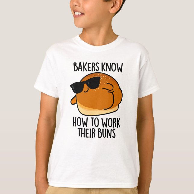 Bakers Know How To Work Their Buns Baking Pun T-Shirt (Front)
