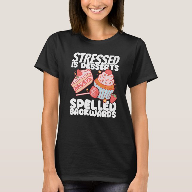 Bakery Doughnut Stressed is Desserts Pastry Cake B T-Shirt (Front)
