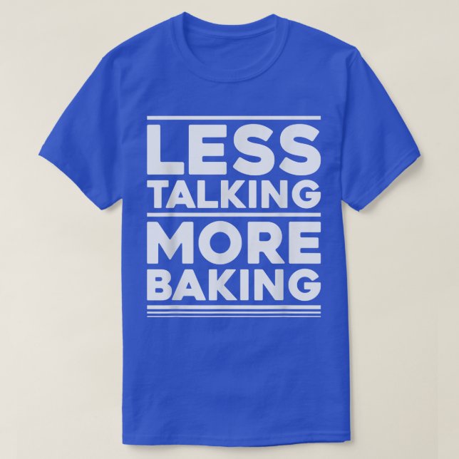 Bakery Less Talking More Baking Baker  T-Shirt (Design Front)