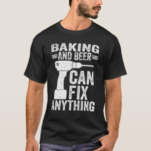 Baking And Beer Can Fix Anything T-Shirt