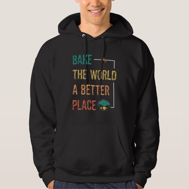 Baking And Cooking  Bake The World A Better Place  Hoodie (Front)