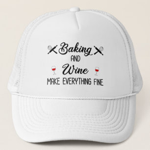 Baking And Wine Make Everything Fine Trucker Hat