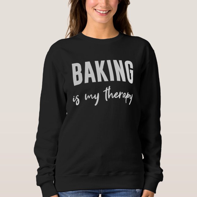 Baking Baker Cookie Baking Is My Therapy Sweatshirt (Front)
