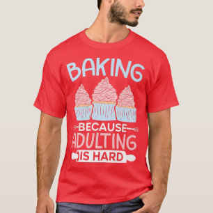 Baking Because Adulting Is Hard Cupcake Muffin Pas T-Shirt
