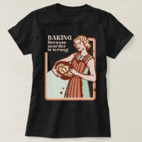 BAKING BECAUSE MURDER IS WRONG FUNNY SLOGAN