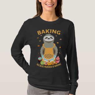 Baking Because Murder Is Wrong Funny Sloth For Bak T-Shirt