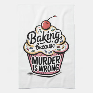 Baking Because Murder Is Wrong Kitchen Towel