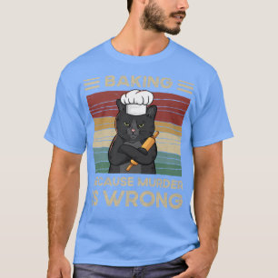 Baking Because Murder Is Wrong  T-Shirt