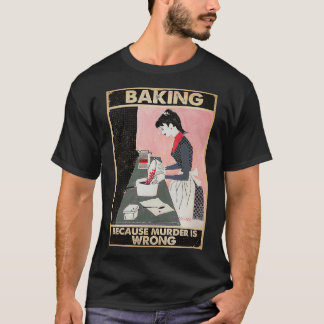 baking because murder is wrong T-Shirt