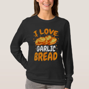 Baking Bread Baker I Love Garlic Bread T-Shirt